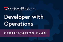 ActiveBatch® Certified Developer with Operations Exam