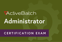 ActiveBatch® Certified Administrator Exam